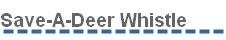Save-A-Deer Whistle - Our deer whistle is an animal alert, deer warning device that aids in accident prevention with animals. We are located in Arvada, Colorado. Save-A-Deer Whistle - Our deer whistle is an animal alert, deer warning device that aids in accident prevention with animals. We are located in Arvada, Colorado.